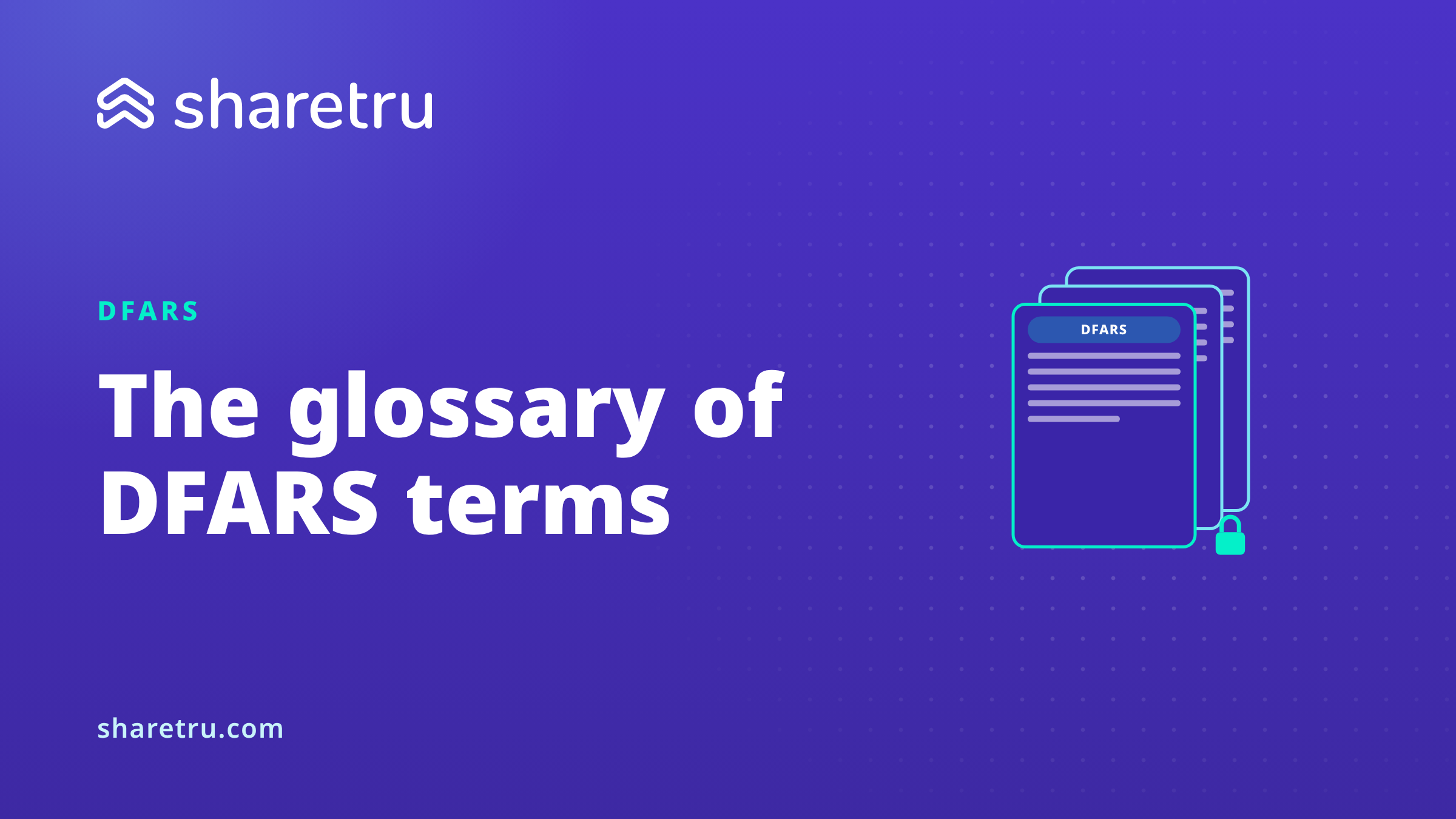A stack of documents with the top one tagged DFARS and a lock, illustrating a glossary of DFARS compliance terms